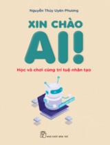 Xin chào AI! Học và chơi cùng trí tuệ nhân tạo / Nguyễn Thúy Uyên Phương