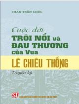 Cuộc đời trôi nổi và đau thương của Vua Lê Chiêu Thống : Truyện ký / Phan Trần Chúc